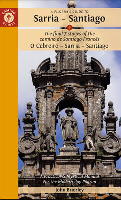 A Pilgrim&#39;s Guide to Sarria -- Santiago: The Last 7 Stages of the Camino de Santiago Frances O Cebreiro - Sarrai - Santiago