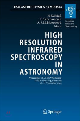 High Resolution Infrared Spectroscopy in Astronomy: Proceedings of an Eso Workshop Held at Garching, Germany, 18-21 November 2003