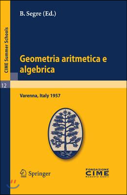 Geometria Aritmetica E Algebrica: Lectures Given at a Summer School of the Centro Internazionale Matematico Estivo (C.I.M.E.) Held in Varenna (Como),