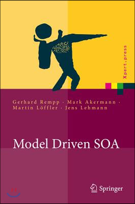 Model Driven SOA: Anwendungsorientierte Methodik und Vorgehen in der Praxis