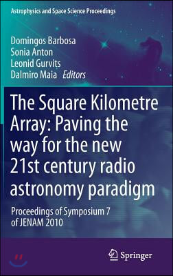 The Square Kilometre Array: Paving the Way for the New 21st Century Radio Astronomy Paradigm: Proceedings of Symposium 7 of Jenam 2010