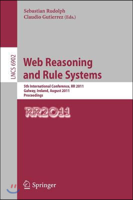 Web Reasoning and Rule Systems: 5th International Conference, RR 2011, Galway, Ireland, August 29-30, 2011, Proceedings