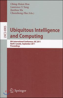 Ubiquitous Intelligence and Computing: 8th International Conference, UIC 2011, Banff, Canada, September 2-4, 2011, Proceedings