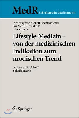 Lifestyle-Medizin - Von Der Medizinischen Indikation Zum Modischen Trend: 22. Kolner Symposium Der Arbeitsgemeinschaft Rechtsanwalte Im Medizinrecht E