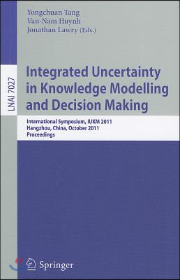 Integrated Uncertainty in Knowledge Modelling and Decision Making: International Symposium, IUKM 2011, Hangzhou, China, October 28-30, 2011, Proceedin