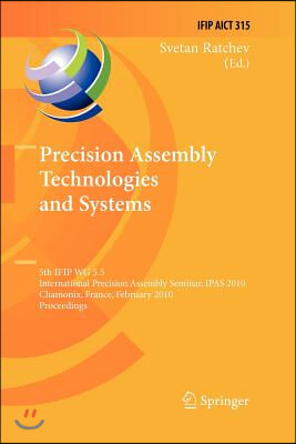 Precision Assembly Technologies and Systems: 5th Ifip Wg 5.5 International Precision Assembly Seminar, Ipas 2010, Chamonix, France, February 14-17, 20