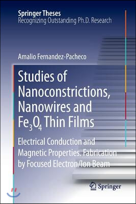 Studies of Nanoconstrictions, Nanowires and Fe3o4 Thin Films: Electrical Conduction and Magnetic Properties. Fabrication by Focused Electron/Ion Beam