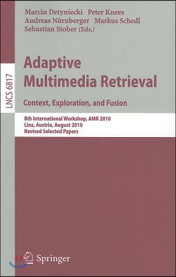 Adaptive Multimedia Retrieval: Context, Exploration and Fusion: 8th International Workshop, AMR 2010, Linz, Austria, August 17-18, 2010. Revised Sele