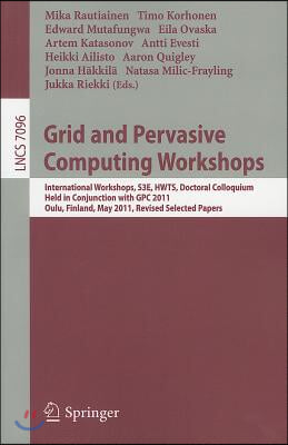 Grid and Pervasive Computing Workshops: International Workshops, S3E, HWTS, Doctoral Colloquium, Held in Conjunction with GPC 2011, Oulu, Finland, May