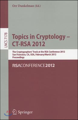 Topics in Cryptology - Ct-Rsa 2012: The Cryptographers&#39; Track at the Rsa Conference 2012, San Francisco, Ca, Usa, February 27 - March 2, 2012, Proceed