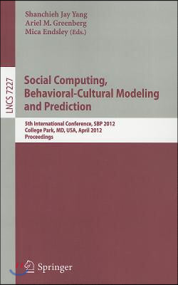 Social Computing, Behavioral-Cultural Modeling and Prediction: 5th International Conference, Sbp 2012, College Park, MD, Usa, April 3-5, 2012, Proceed