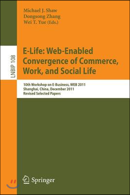 E-Life: Web-Enabled Convergence of Commerce, Work, and Social Life: 10th Workshop on E-Business, Web 2011, Shanghai, China, December 4, 2011, Revised