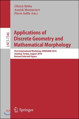 Applications of Discrete Geometry and Mathematical Morphology: First International Workshop, Wadgmm 2010, Istanbul, Turkey, August 22, 2010, Revised S