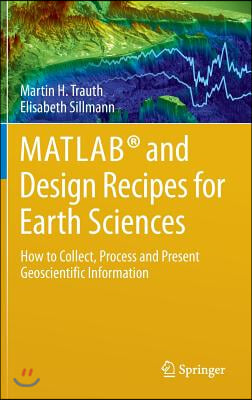 Matlab(r) and Design Recipes for Earth Sciences: How to Collect, Process and Present Geoscientific Information