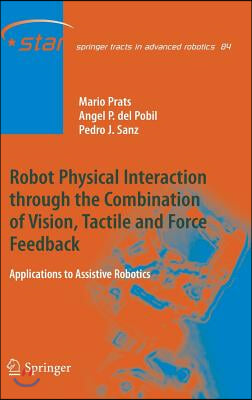 Robot Physical Interaction Through the Combination of Vision, Tactile and Force Feedback: Applications to Assistive Robotics