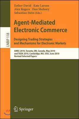 Agent-Mediated Electronic Commerce. Designing Trading Strategies and Mechanisms for Electronic Markets: Amec 2010, Toronto, On, Canada, May 10, 2010,