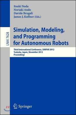 Simulation, Modeling, and Programming for Autonomous Robots: Third International Conference, Simpar 2012, Tsukuba, Japan, November 5-8, 2012, Proceedi