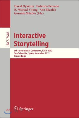 Interactive Storytelling: 5th International Conference, Icids 2012, San Sebastian, Spain, November 12-15, 2012. Proceedings