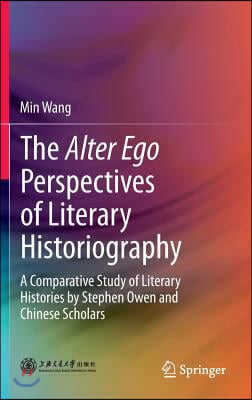 The Alter Ego Perspectives of Literary Historiography: A Comparative Study of Literary Histories by Stephen Owen and Chinese Scholars