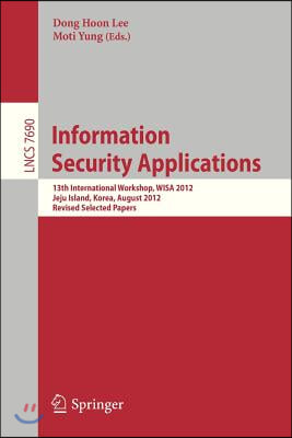 Information Security Applications: 13th International Workshop, Wisa 2012, Jeju Island, Korea, August 16-18, 2012, Revised Selected Papers