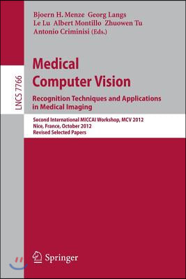 Medical Computer Vision: Recognition Techniques and Applications in Medical Imaging: Second International Miccai Workshop, MCV 2012, Nice, France, Oct