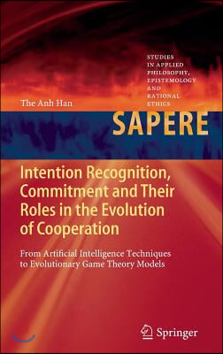 Intention Recognition, Commitment and Their Roles in the Evolution of Cooperation: From Artificial Intelligence Techniques to Evolutionary Game Theory