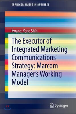 The Executor of Integrated Marketing Communications Strategy: Marcom Manager&#39;s Working Model