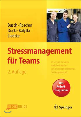 Stressmanagement Fur Teams: In Service, Gewerbe Und Produktion - Ein Ressourcenorientiertes Trainingsmanual