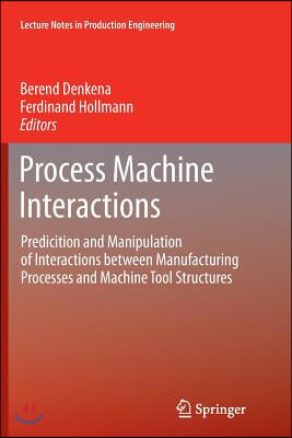 Process Machine Interactions: Predicition and Manipulation of Interactions Between Manufacturing Processes and Machine Tool Structures