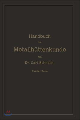 Handbuch Der Metallh?ttenkunde: Zweiter Band. Zink -- Cadmium -- Quecksilber -- Wismuth -- Zinn -- Antimon -- Arsen -- Nickel -- Kobalt -- Platin -- A