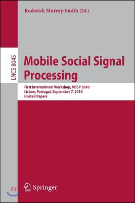 Mobile Social Signal Processing: First International Workshop, Mssp 2010, Lisbon, Portugal, September 7, 2010, Invited Papers