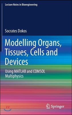 Modelling Organs, Tissues, Cells and Devices: Using MATLAB and Comsol Multiphysics