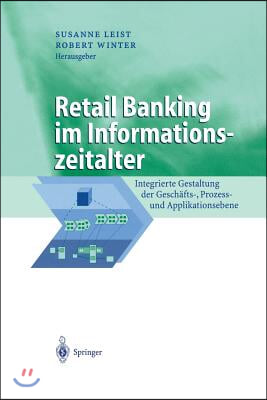 Retail Banking Im Informationszeitalter: Integrierte Gestaltung Der Geschafts-, Prozess- Und Applikationsebene