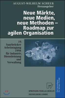 Neue Markte, Neue Medien, Neue Methoden -- Roadmap Zur Agilen Organisation: 19. Saarbrucker Arbeitstagung Fur Industrie, Dienstleistung Und Verwaltung