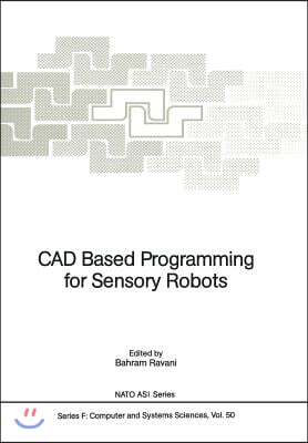 CAD Based Programming for Sensory Robots: Proceedings of the NATO Advanced Research Workshop on CAD Based Programming for Sensory Robots Held in Il Ci