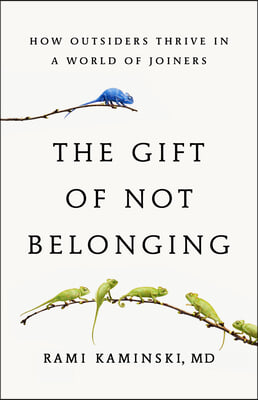 The Gift of Not Belonging: How Outsiders Thrive in a World of Joiners