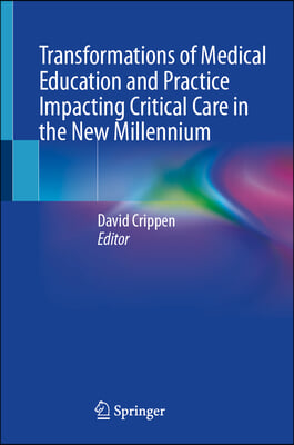 Transformations of Medical Education and Practice Impacting Critical Care in the New Millennium