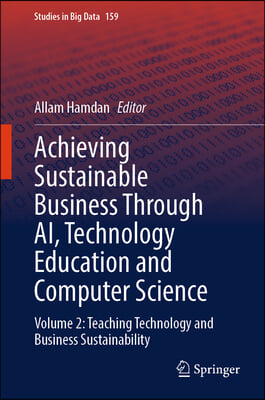 Achieving Sustainable Business Through Ai, Technology Education and Computer Science: Volume 2: Teaching Technology and Business Sustainability