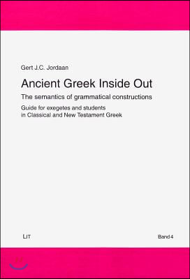 Ancient Greek Inside Out, 4: The Semantics of Grammatical Constructions. Guide for Exegetes and Students in Classical and New Testament Greek