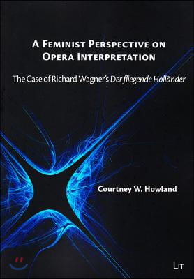 A Feminist Perspective on Opera Interpretation, 19: The Case of Richard Wagner&#39;s Der Fliegende Hollander