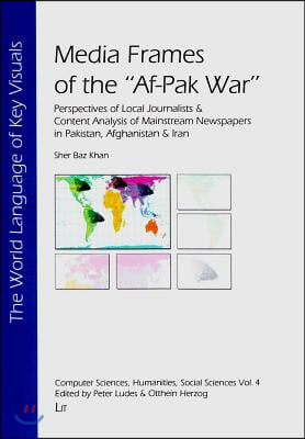 Media Frames of the Af-Pak War, 4: Perspectives of Local Journalists & Content Analysis of Mainstream Newspapers in Pakistan, Afghanistan & Iran