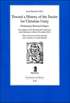 Toward a History of the Desire for Christian Unity, 14: Preliminary Research Papers - Proceedings of the International Conference at the Monastery of