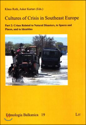 Cultures of Crisis in Southeast Europe, 19: Part 2: Crises Related to Natural Disasters, to Spaces and Places, and to Identities