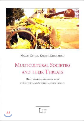 Multicultural Societies and Their Threats, 10: Real, Hybrid and Media Wars in Eastern and South-Eastern Europe