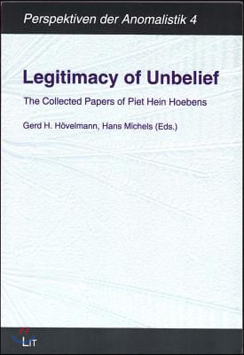 Legitimacy of Unbelief, 4: The Collected Papers of Piet Hein Hoebens