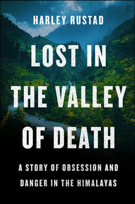 Lost in the Valley of Death: A Story of Obsession and Danger in the Himalayas