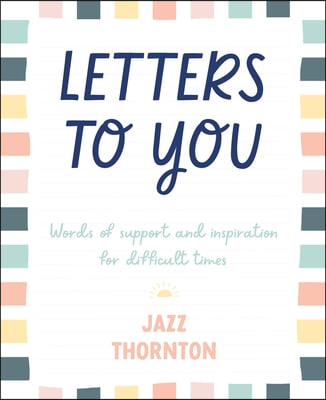 Letters to You: Words of Support and Inspiration for Difficult Times