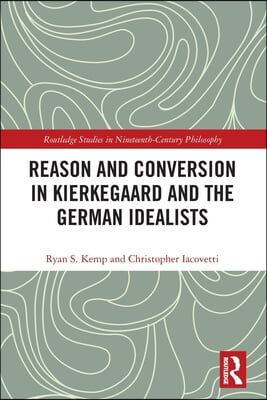 Reason and Conversion in Kierkegaard and the German Idealists