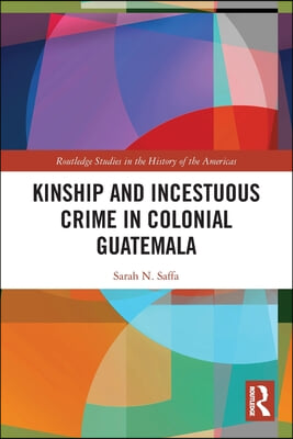 Kinship and Incestuous Crime in Colonial Guatemala