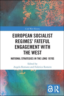 European Socialist Regimes&#39; Fateful Engagement with the West